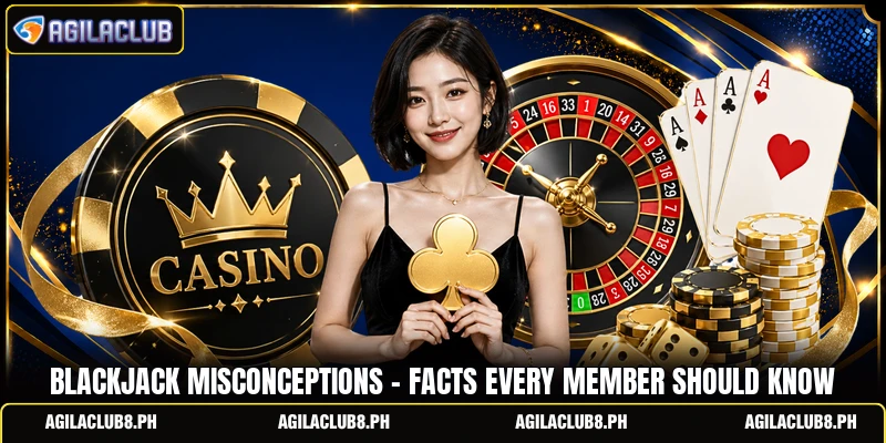Blackjack Misconceptions - Facts Every Member Should Know